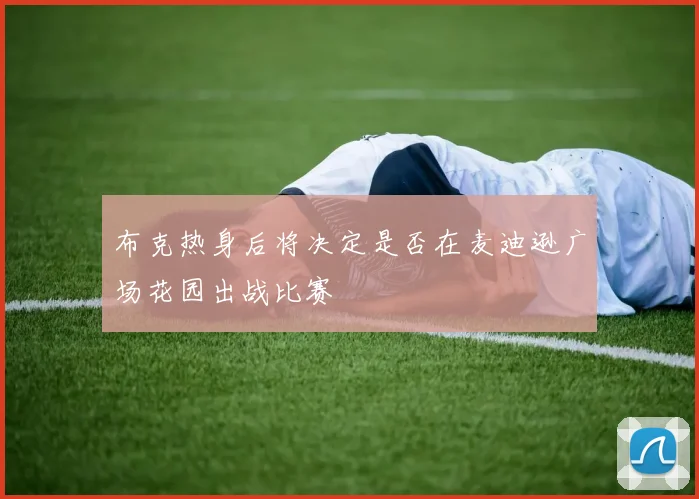 布克热身后将决定是否在麦迪逊广场花园出战比赛